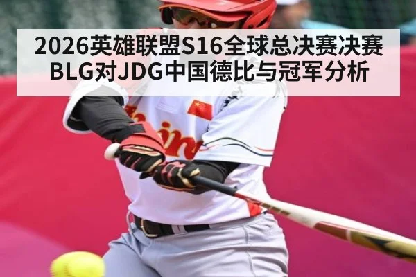 2026英雄联盟S16全球总决赛决赛BLG对JDG中国德比与冠军分析